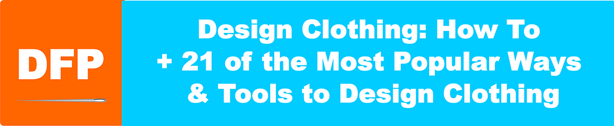 Design Clothing: How To Guide + 21 of the Most Popular Tools to Design Clothing