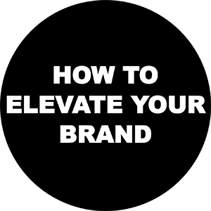 HOW TO ELEVATE YOUR BRAND